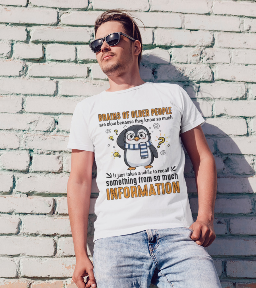 Penguin Brains Of Older People Are Slow Because They Know So Much Information T-Shirt