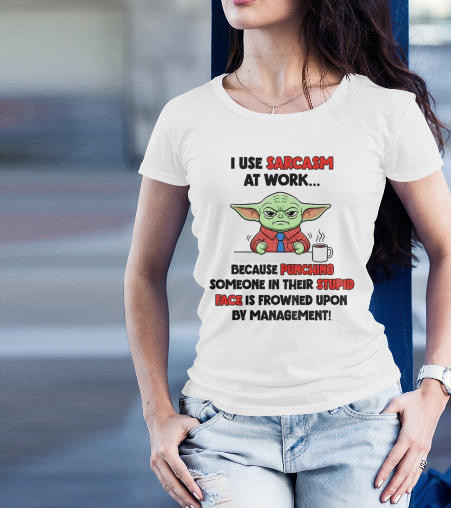 Baby Yoda I Use Sarcasm At Work Because Punching Someone In Their Stupid Face Is Frowned Upon By Management T-Shirt