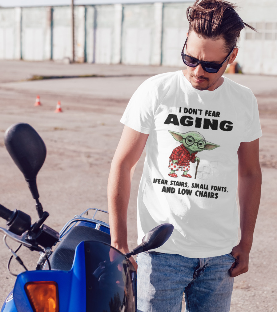 Baby Yoda I Don’t Fear Aging Fear Stairs Small Fonts And Low Chairs T-Shirt