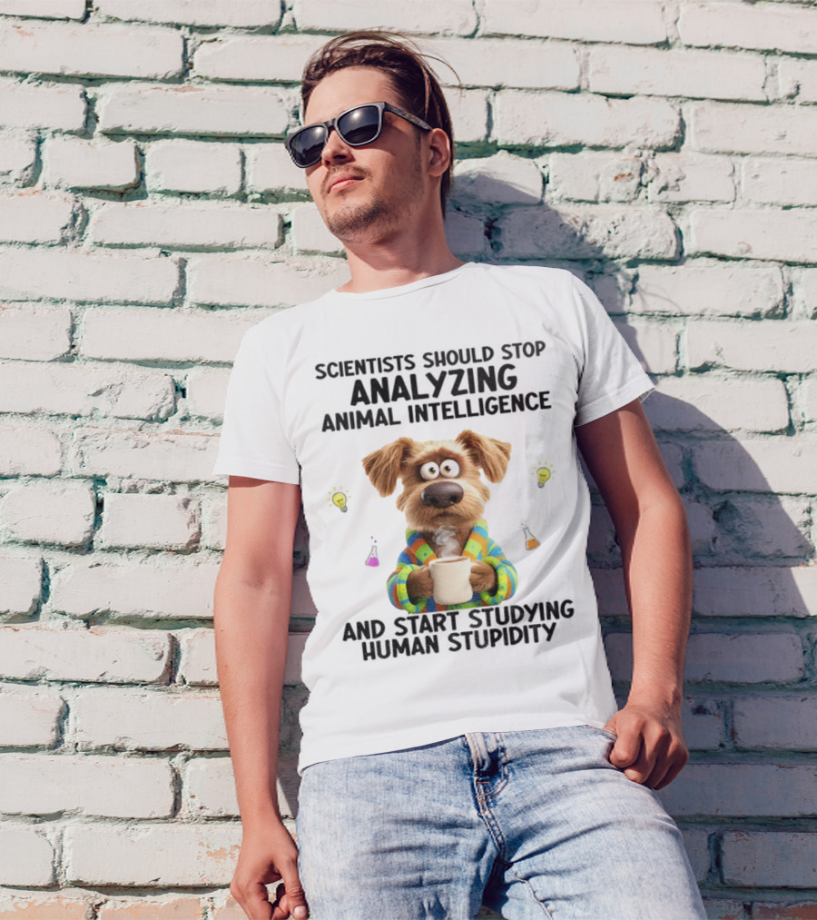 Dog Scientists Stop Analyzing Animal Intelligence Start Human Stupidity Study T-Shirt