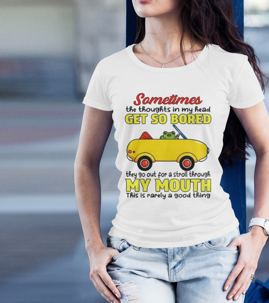 Sometimes The Thoughts In My Head Get So Bored They Go For A Stroll Through My Mouth This Is Rarely A Good Thing Frog In Yellow Car T-Shirt