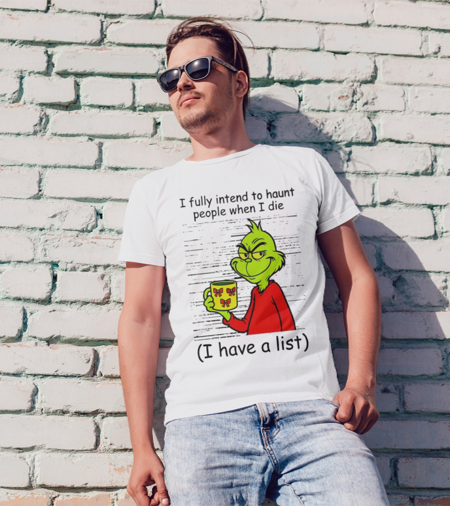 Grinch I Fully Intend To Haunt People When I Die I Have A List Christmas T-Shirt