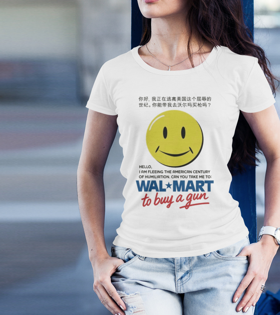 Hello I Am Fleeing The American Century Of Humiliation Can You Take Me To Walmart To Buy A Gun Smiley T-Shirt