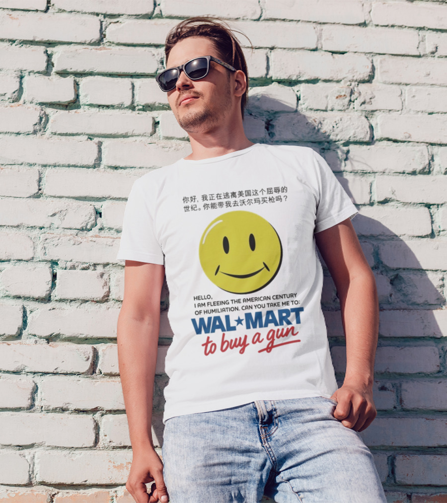 Hello I Am Fleeing The American Century Of Humiliation Can You Take Me To Walmart To Buy A Gun Smiley T-Shirt