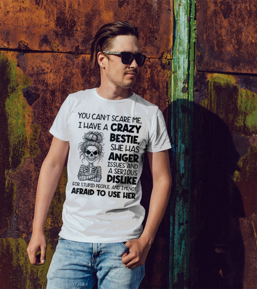 You Can’t Scare Me Crazy Bestie Anger Issues Serious Dislike Skeleton Girl T-Shirt