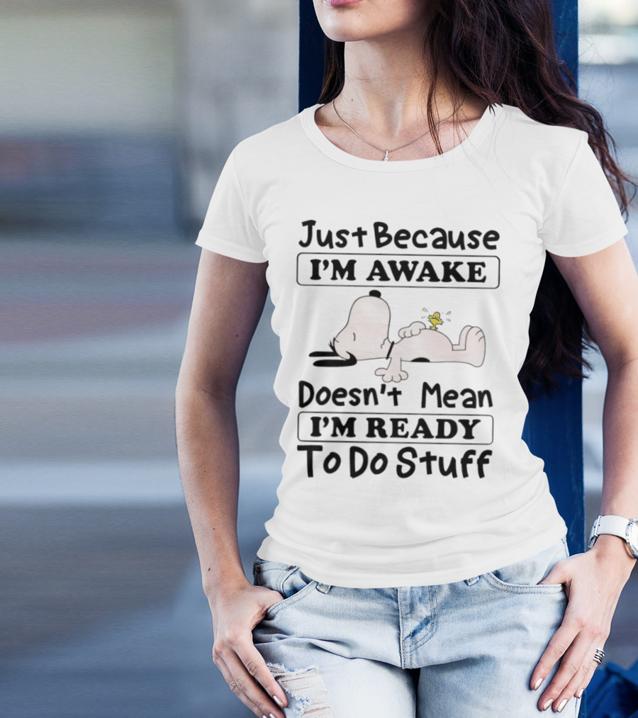 Snoopy Woodstock Just Because I’m Awake Doesn’t Mean I’m Ready To Do Stuff T-Shirt