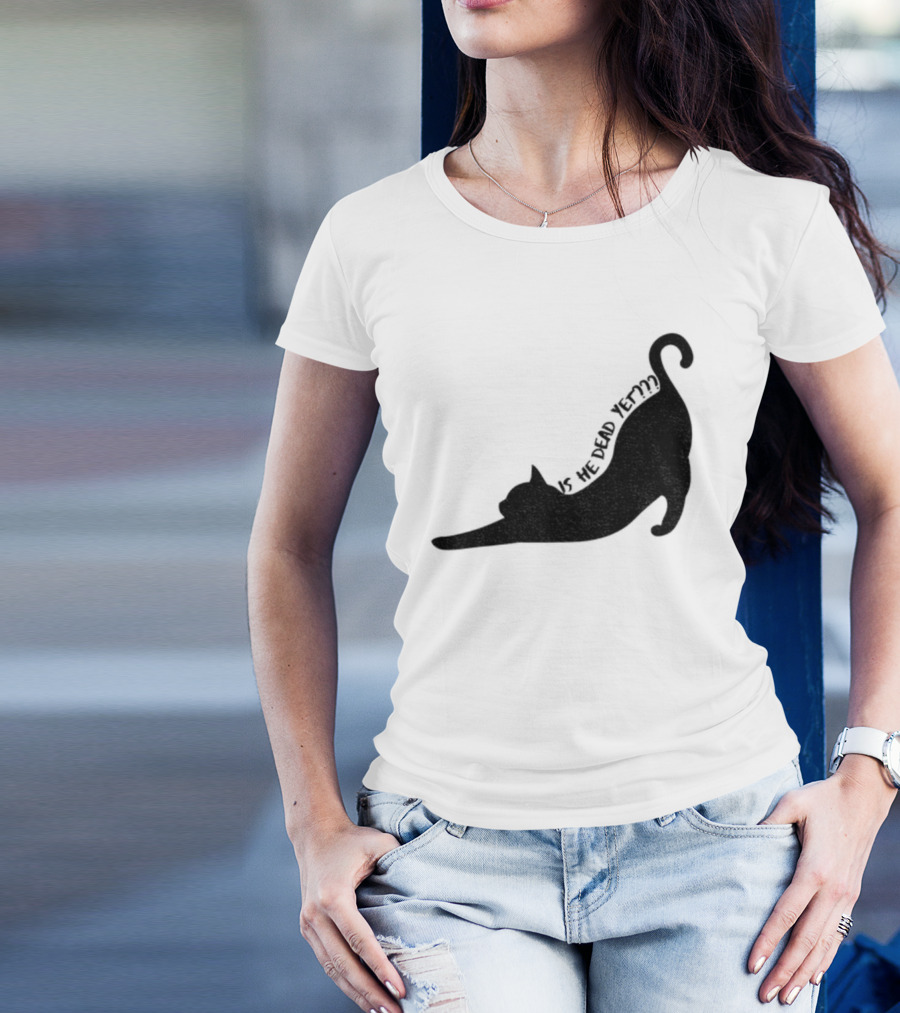 Anti-Trump Cat Is He Dead Yet Funny Political Humor T-Shirt