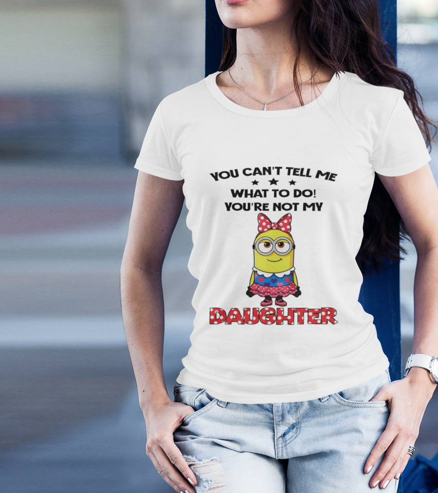You Can't Tell Me What To Do You're Not My Daughter Minion Bow Dress Hearts T-Shirt