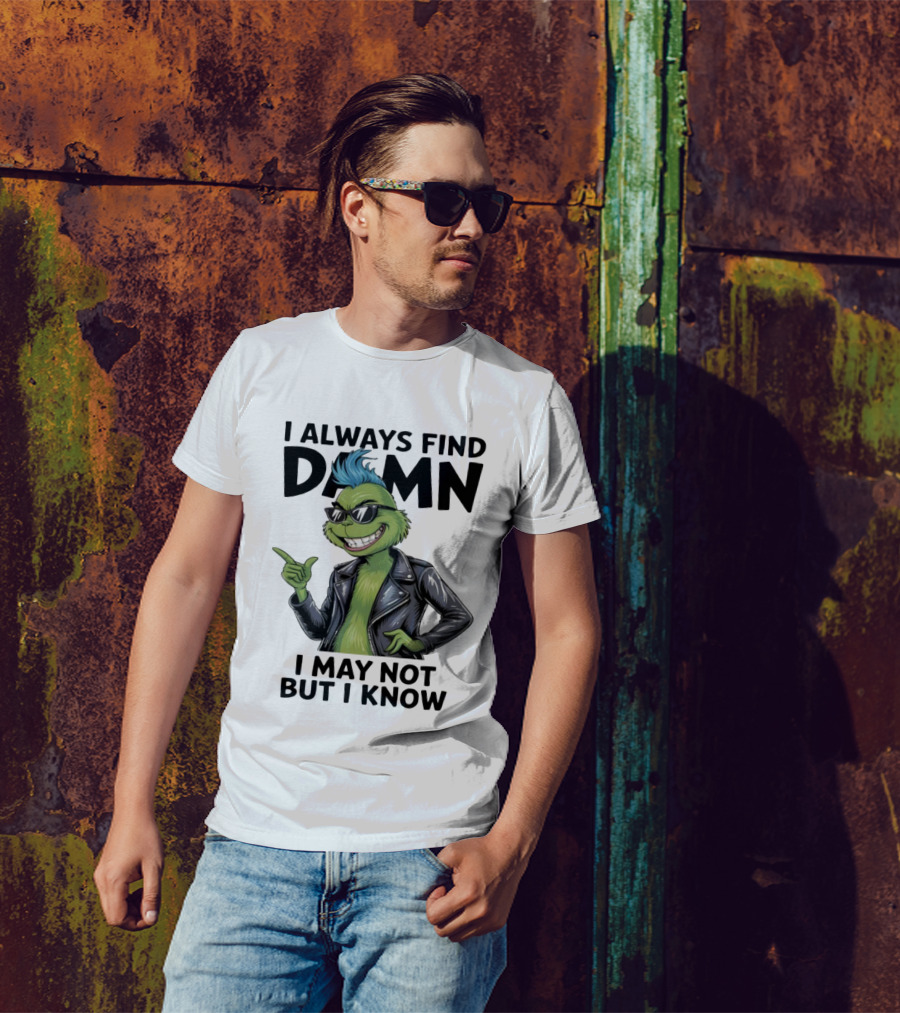 I Always Find Damn I May Not But I Know Christmas Grinch Punk Style T-Shirt