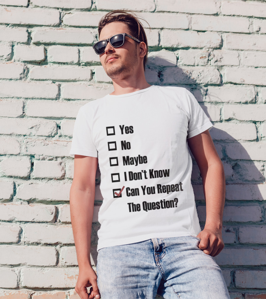 Yes No Maybe I Don’t Know Can You Repeat The Question Checklist Humor T-Shirt