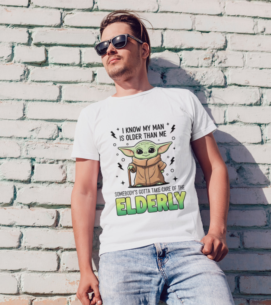 Baby Yoda I Know My Man Is Older Than Me Somebody's Gotta Take Care Of The Elderly T-Shirt