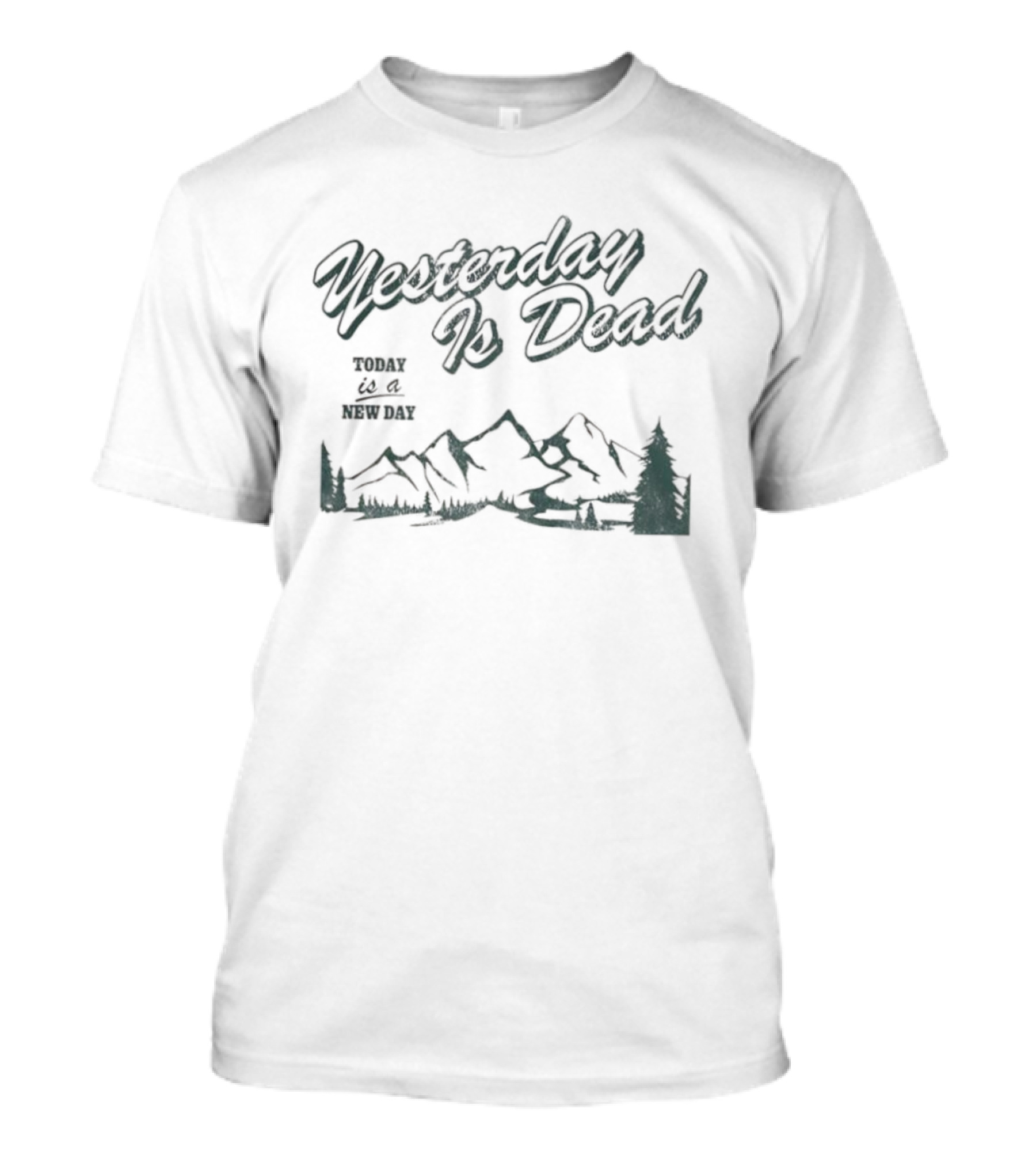 Yesterday Is Dead Today Is A New Day Mountains And Tree T-Shirt