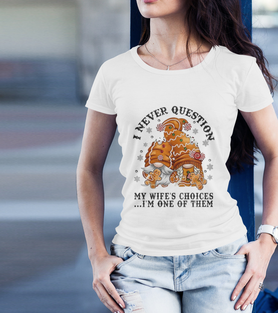 Gingerbread Gnomes I Never Question My Wife's Choices I'm One Of Them Merry Christmas T-Shirt