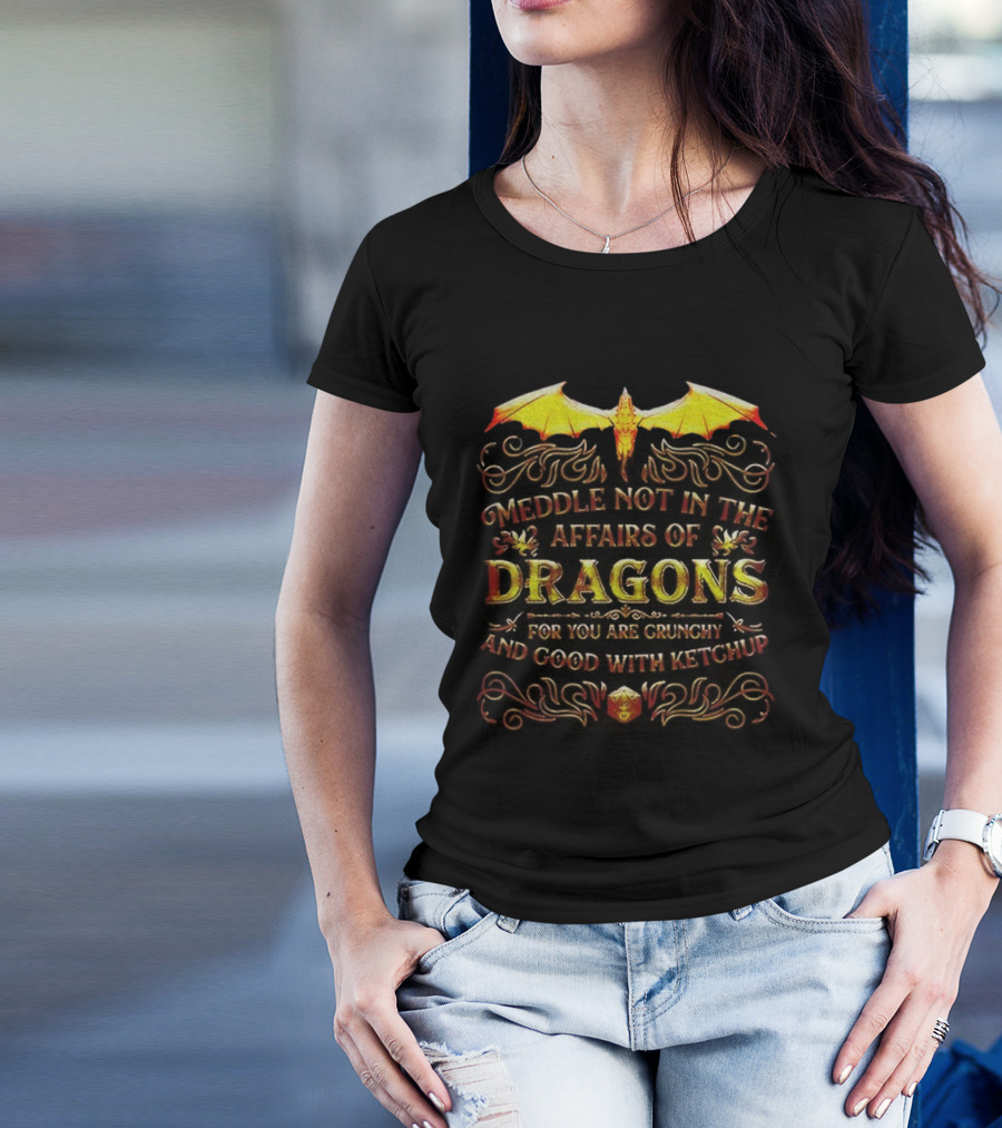 Meddle Not In The Affairs Of Dragons For You Are Crunchy And Good With Ketchup Dragon Wings T-Shirt