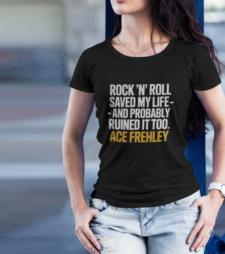 Ace Frehley Rock ‘N’ Roll Saved My Life And Probably Ruined It Too T-Shirt