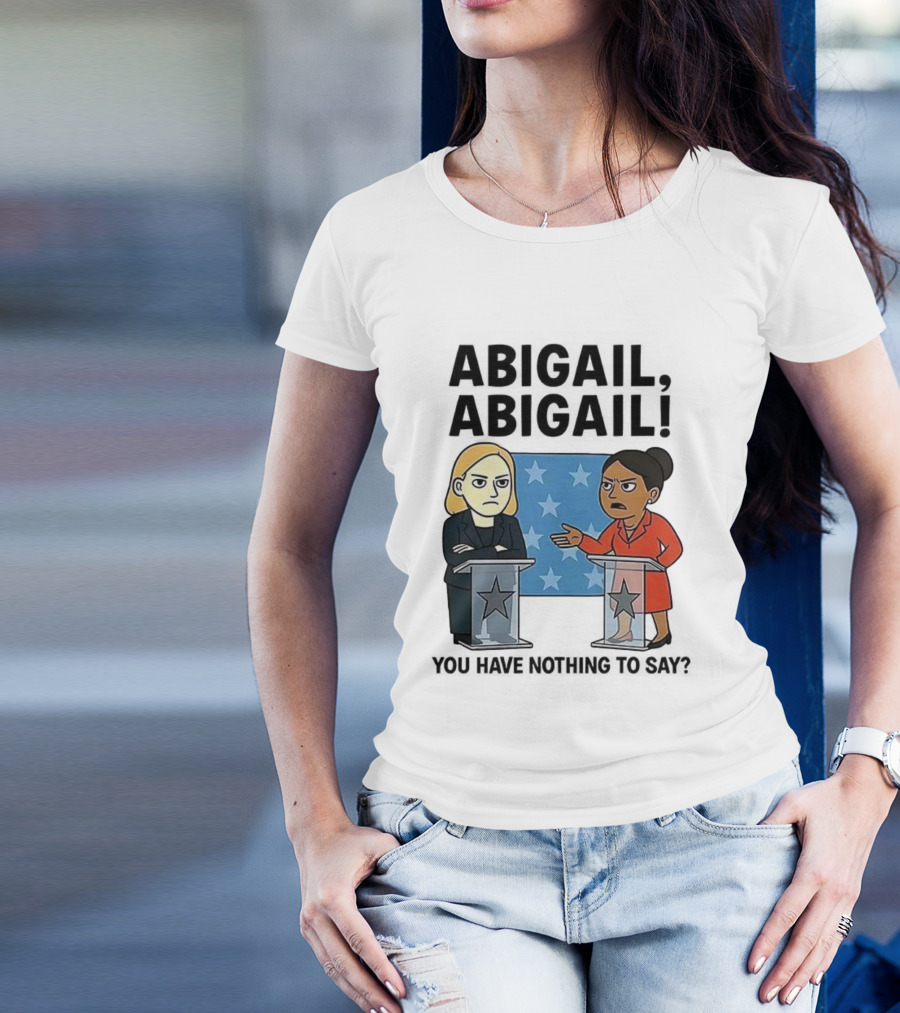 Abigail You Have Nothing To Say Political Debate Cartoon T-Shirt