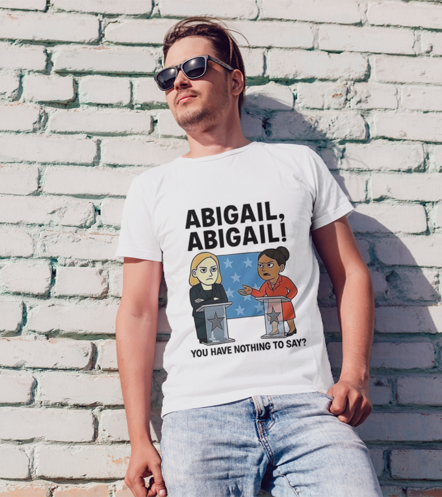 Abigail You Have Nothing To Say Political Debate Cartoon T-Shirt