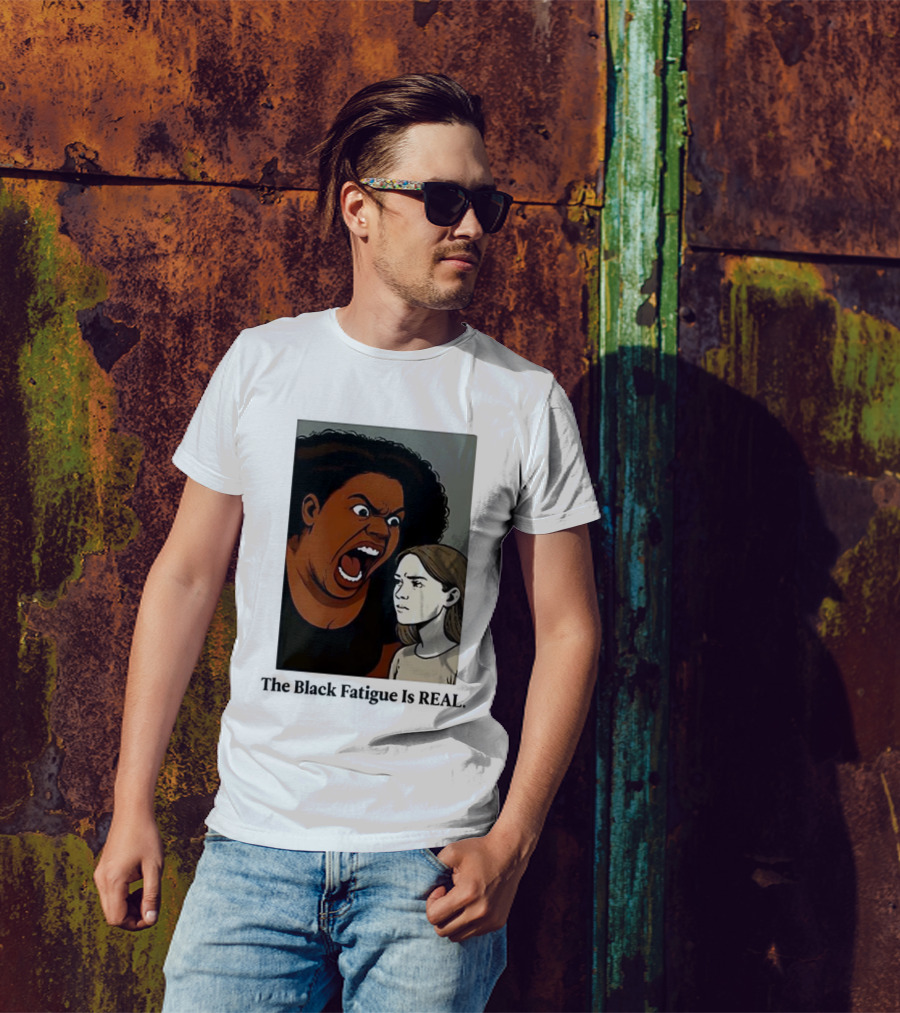 The Black Fatigue Is Real Comic Style Confrontation Insightful Commentary T-Shirt
