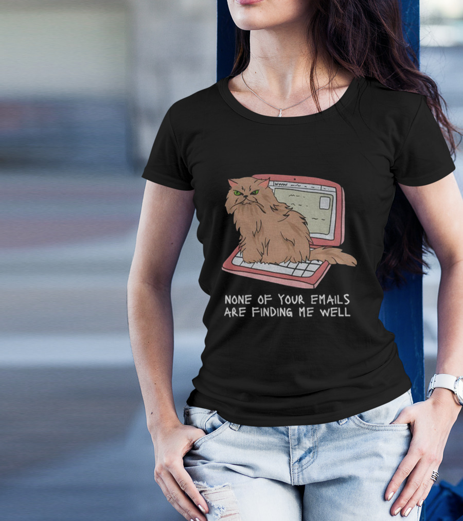 Cat None Of Your Emails Are Finding Me Well Sitting On Laptop T-Shirt