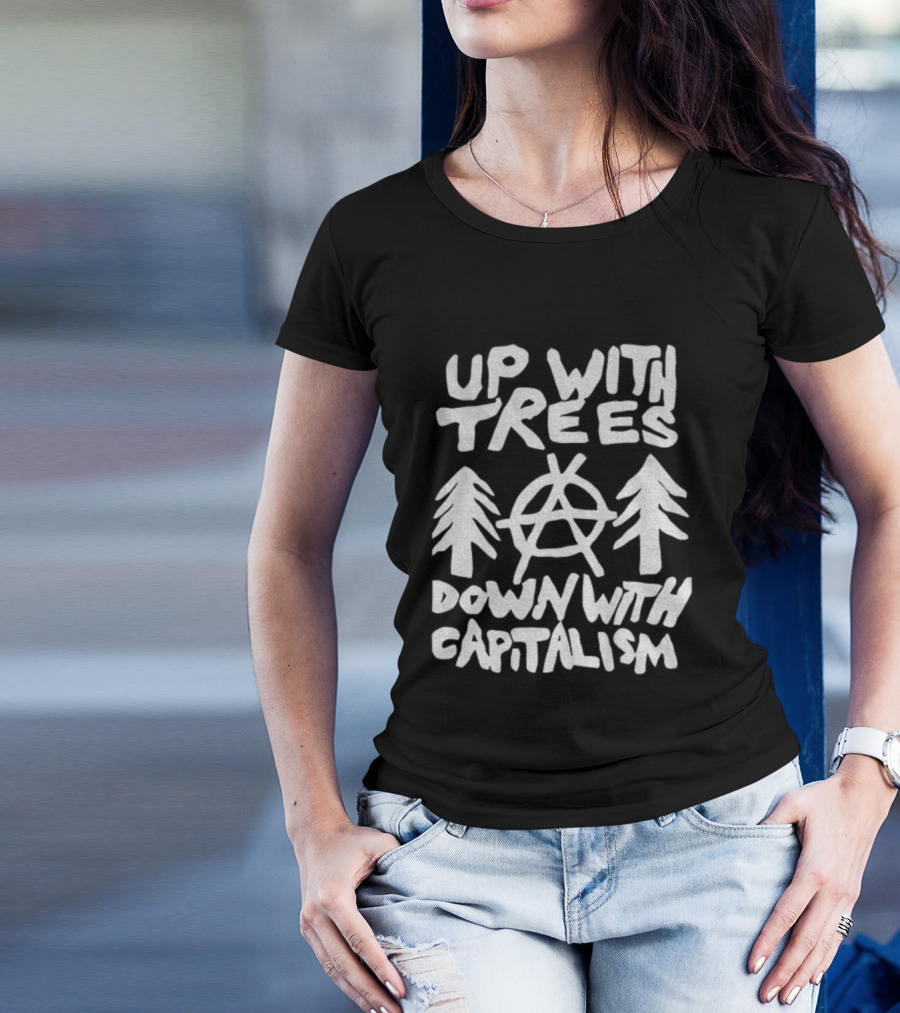 Up With Trees Down With Capitalism Anarchy Symbol Eco Activism T-Shirt