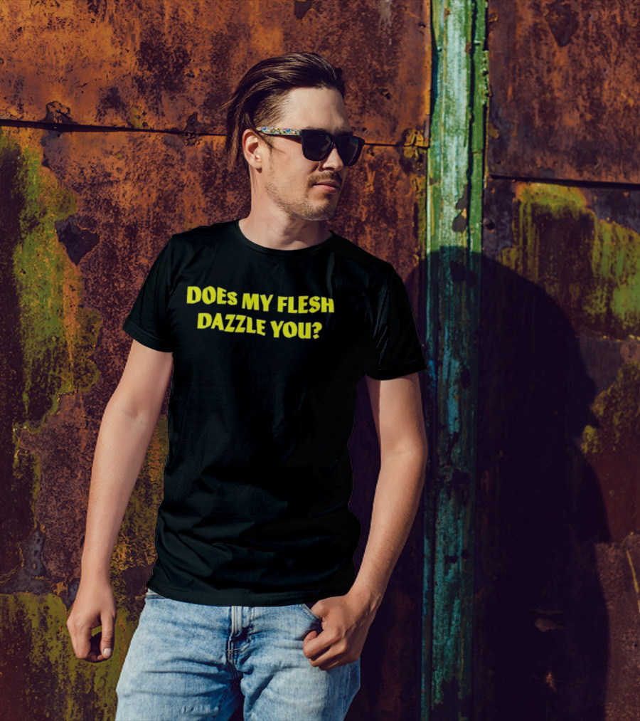 Does My Flesh Dazzle You Bold Yellow Text T-Shirt