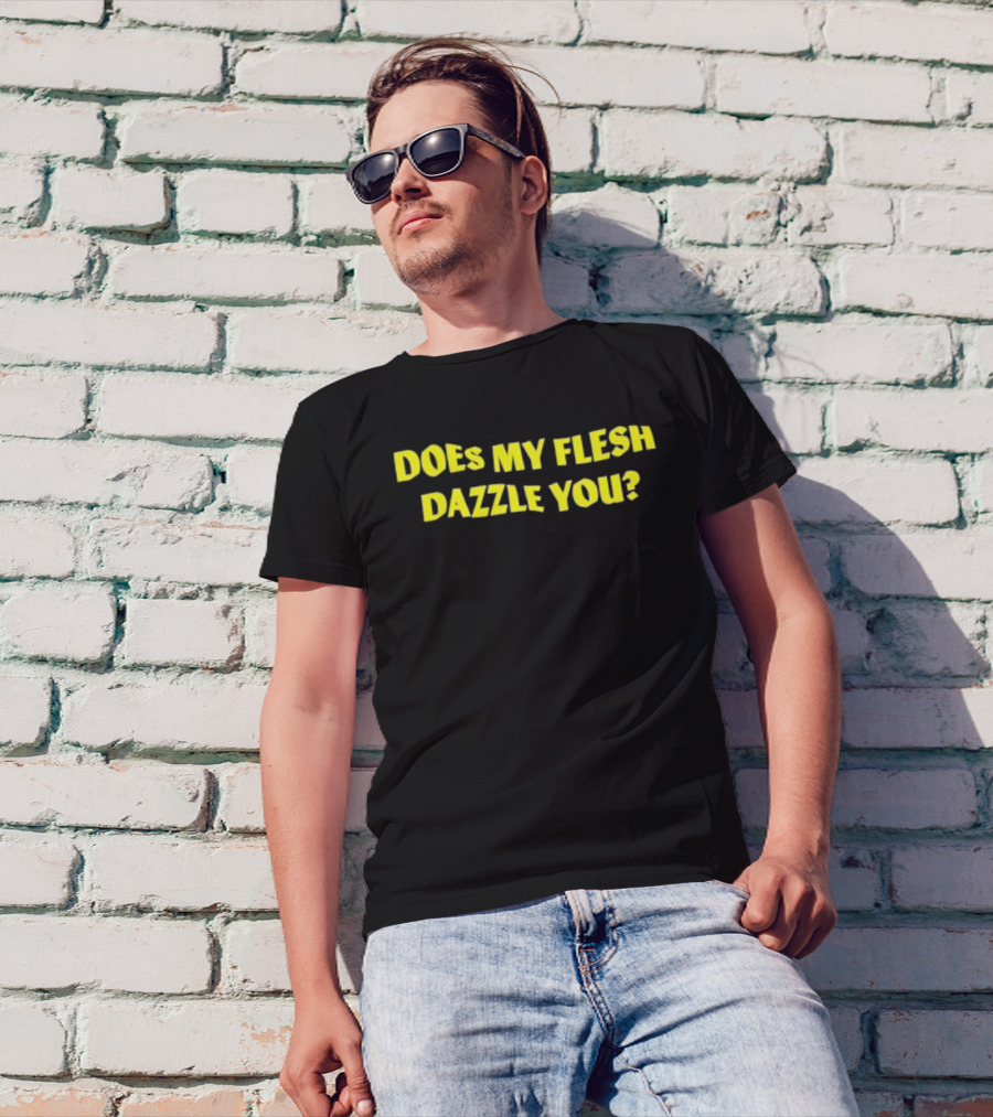 Does My Flesh Dazzle You Bold Yellow Text T-Shirt