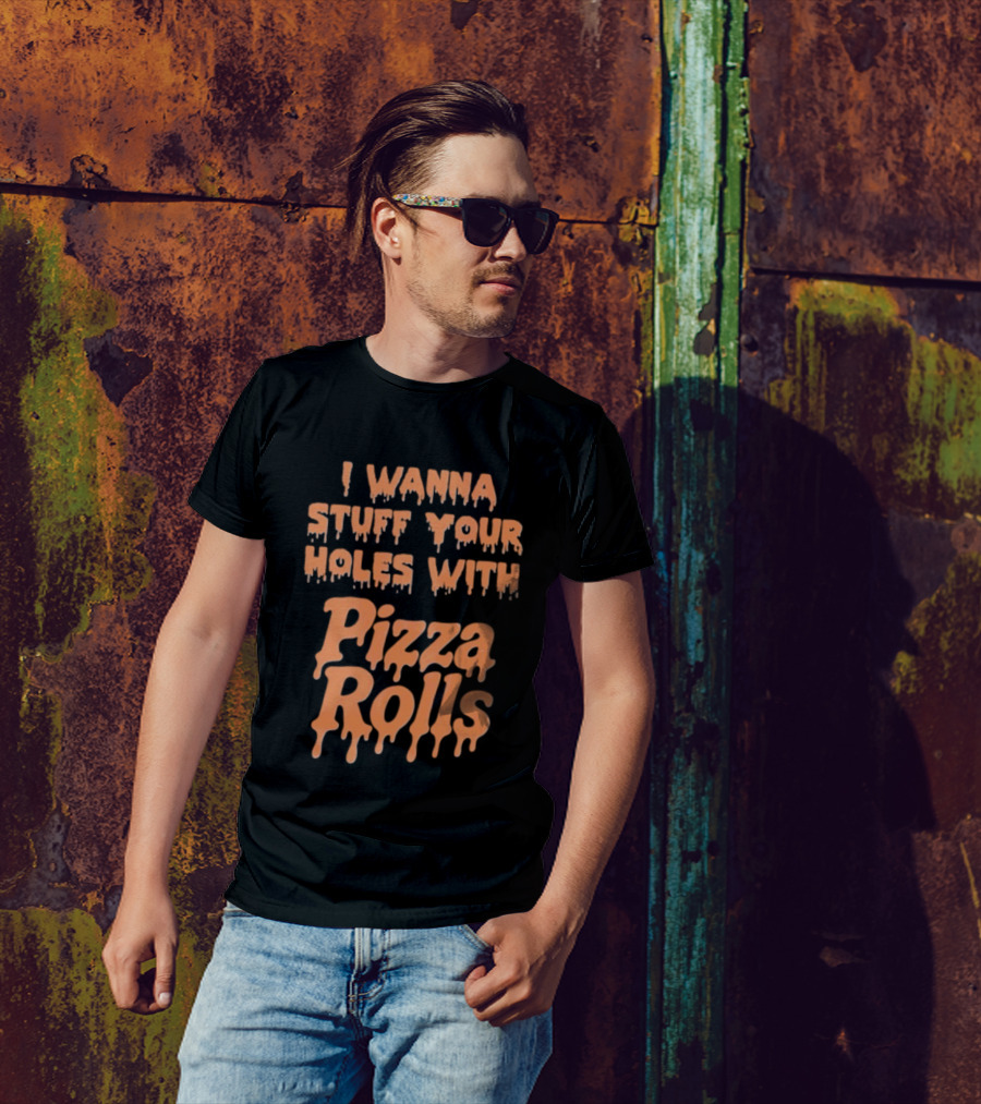 I Wanna Stuff Your Holes With Pizza Rolls Text Dripping Style T-Shirt