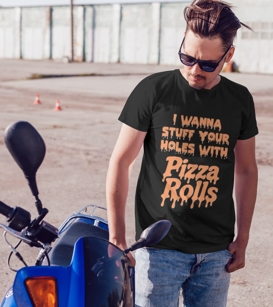 I Wanna Stuff Your Holes With Pizza Rolls Text Dripping Style T-Shirt