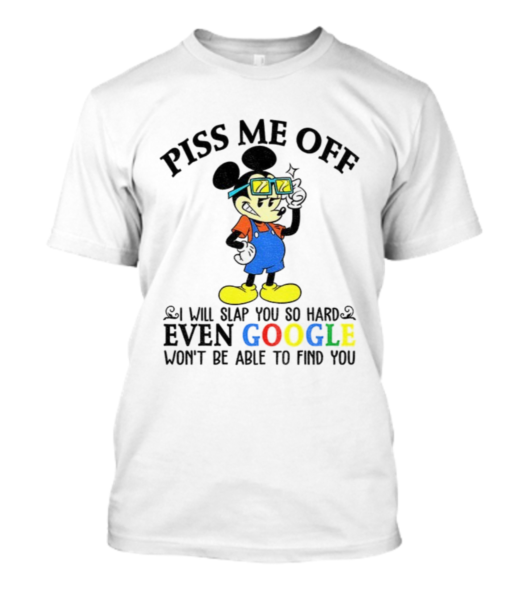 Piss Me Off I Will Slap You So Hard Even Google Won’t Be Able To Find You T-Shirt