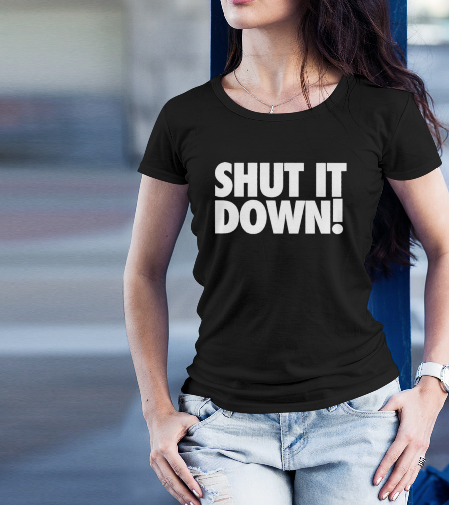 SHUT IT DOWN! Bold Statement Text T-Shirt