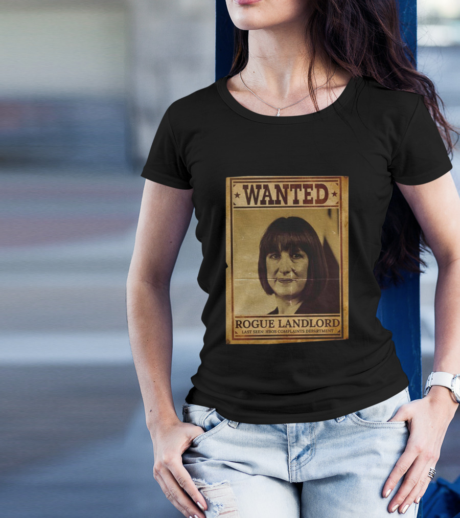 Wanted Rachel Reeves Rogue Landlord Last Seen HBOS Complaints Department T-Shirt