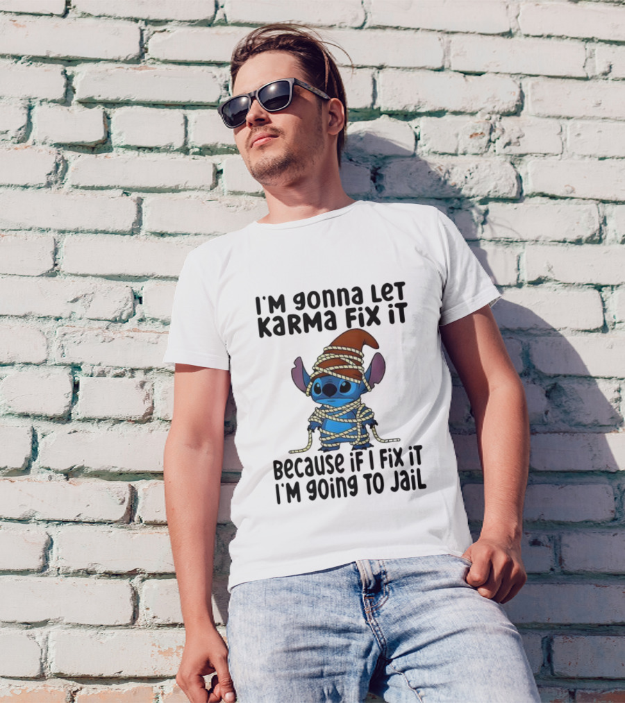 I'm Gonna Let Karma Fix It Because If I Fix It I'm Going To Jail Stitch T-Shirt