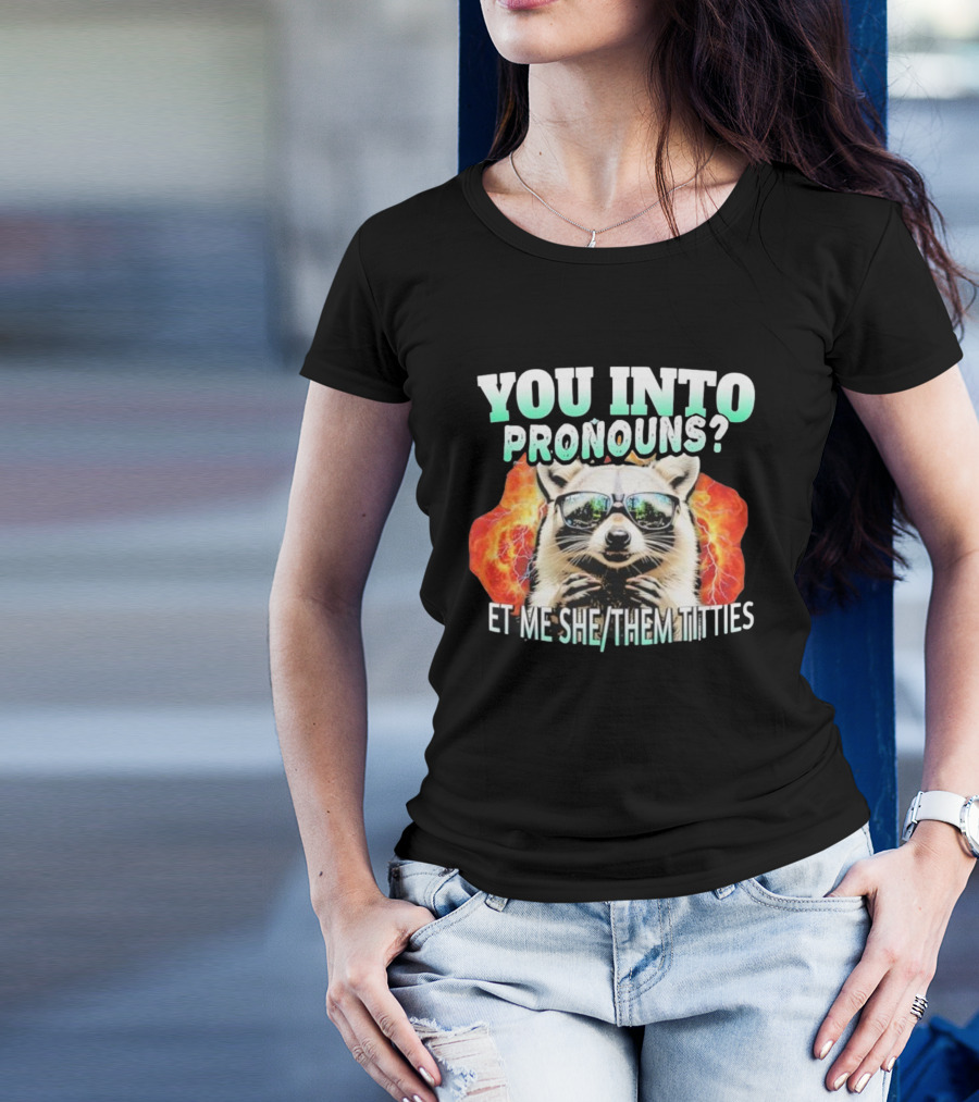YOU INTO PRONOUNS ET ME SHE THEM TITTIES RACCOON T-Shirt