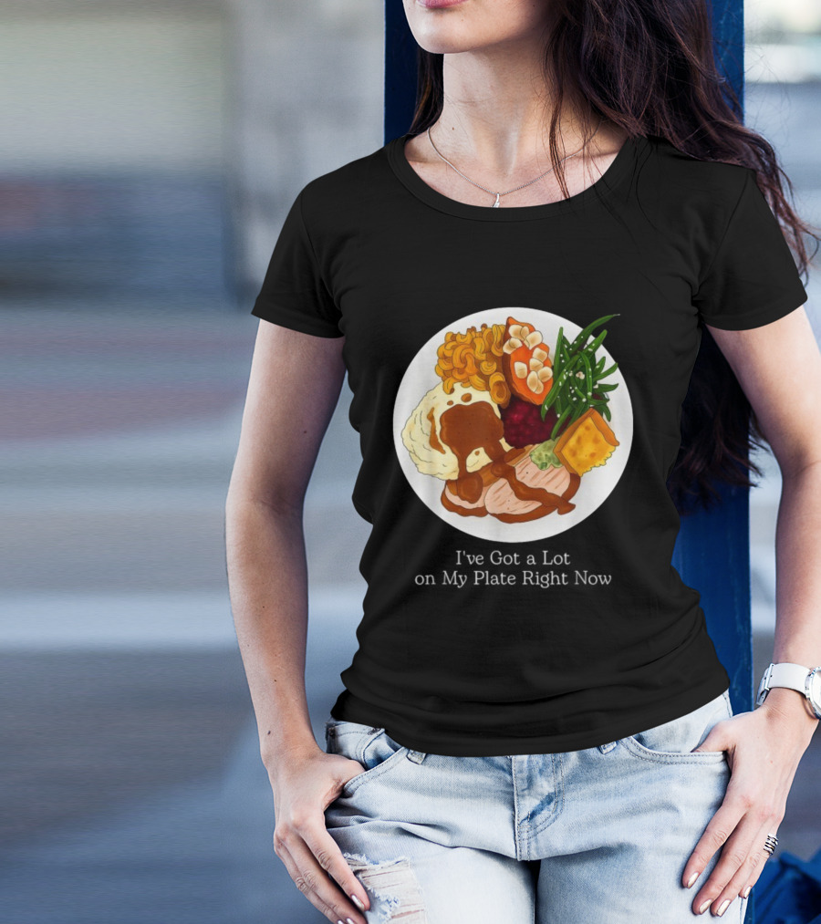 Thanksgiving Dinner I’ve Got A Lot On My Plate T-Shirt