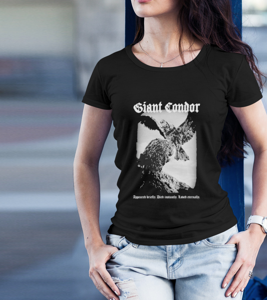 Giant Condor Godzilla Appeared Briefly Died Instantly Loved Eternally T-Shirt