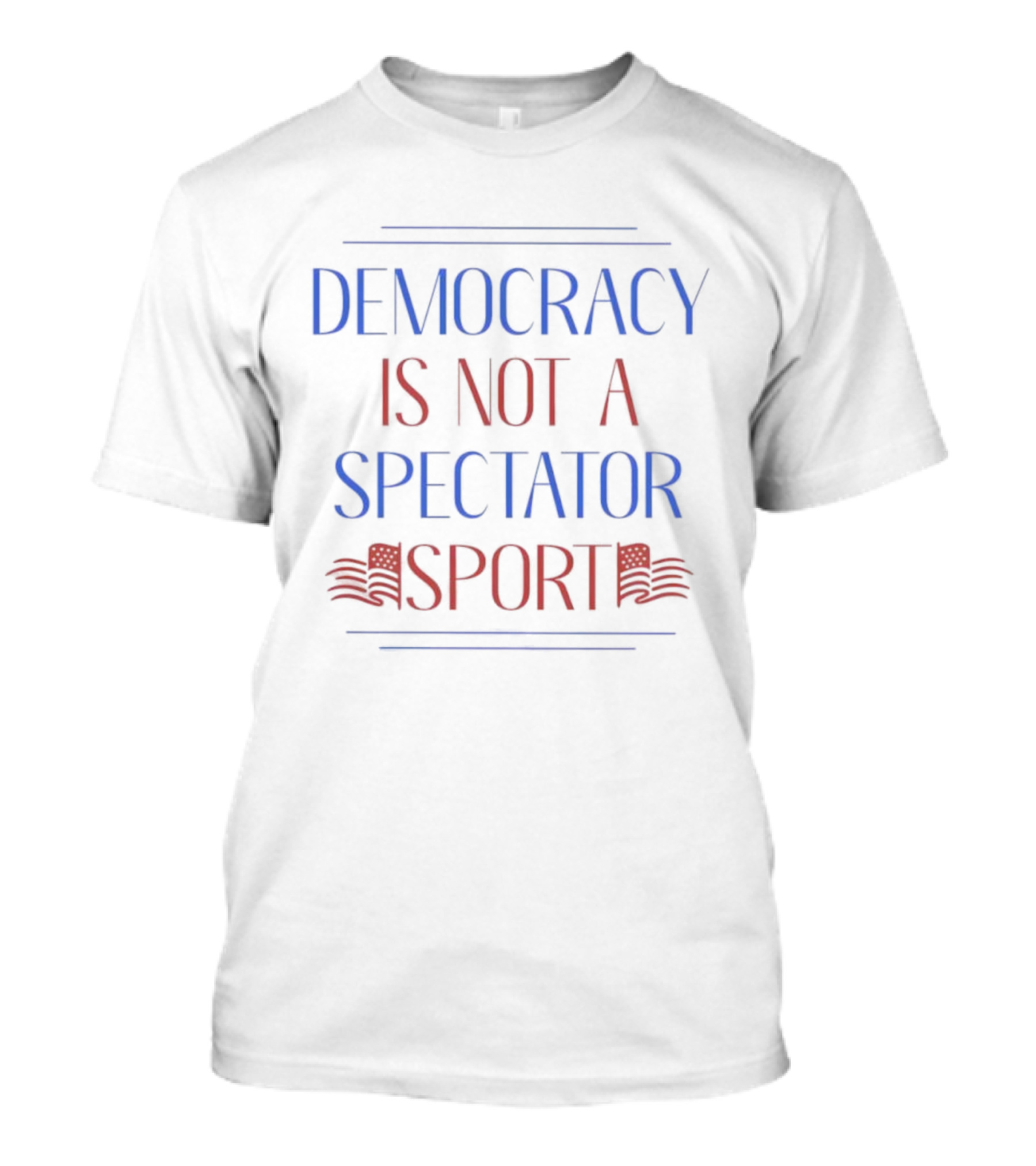 Democracy Is Not A Spectator Sport American Flag Design T-Shirt