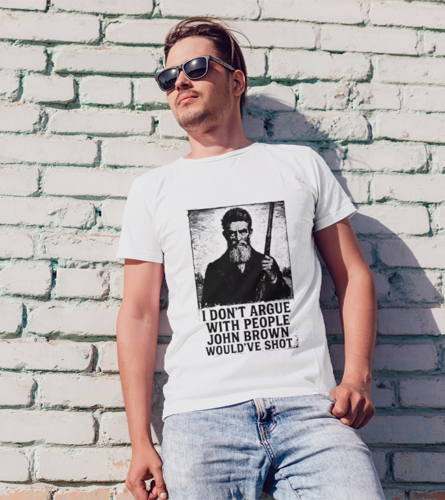 I Don’t Argue With People John Brown Would’ve Shot Retro T-Shirt