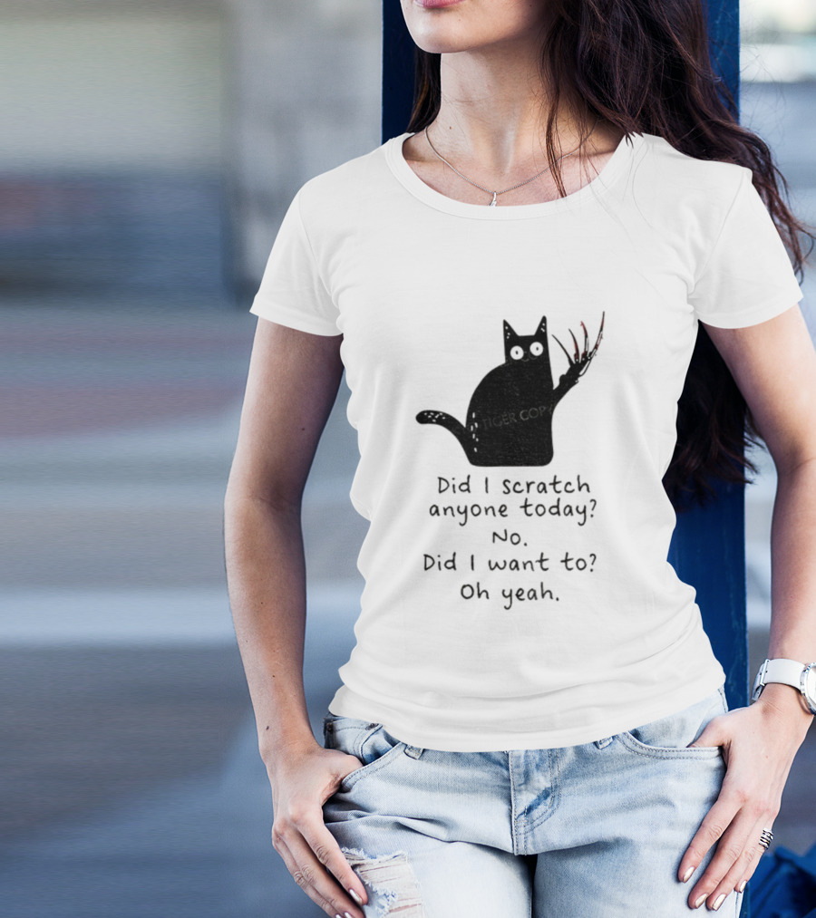 Did I Scratch Anyone Today No Did I Want To Oh Yeah Tiger Claws Cat T-Shirt