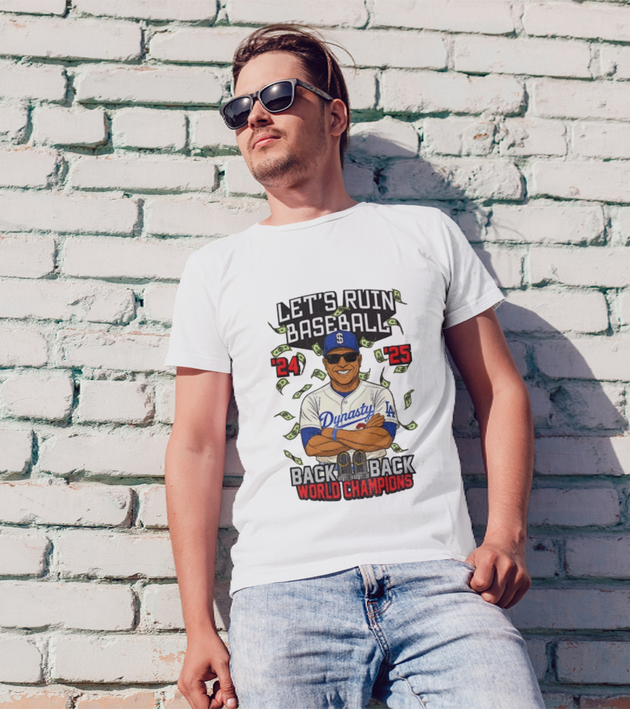 Let's Ruin Baseball Dynasty Back To Back World Champions 2024 2025 T-Shirt