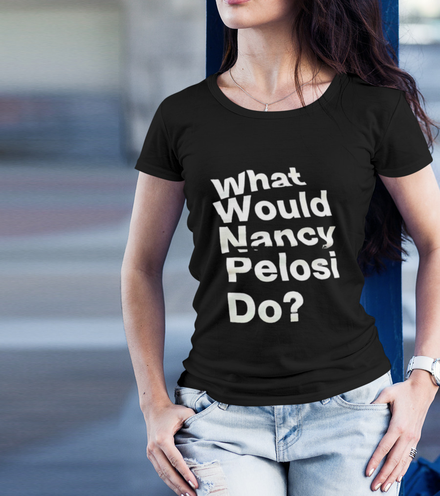 What Would Nancy Pelosi Do? Iconic Quote Statement T-Shirt