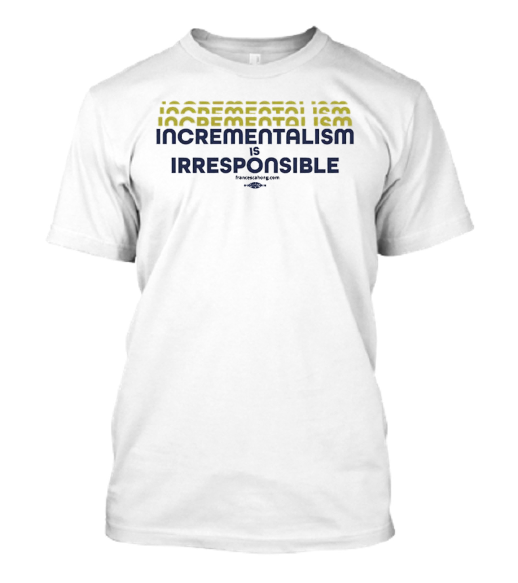 Incrementalism Is Irresponsible Message By KeepRealChange Dot Com T-Shirt