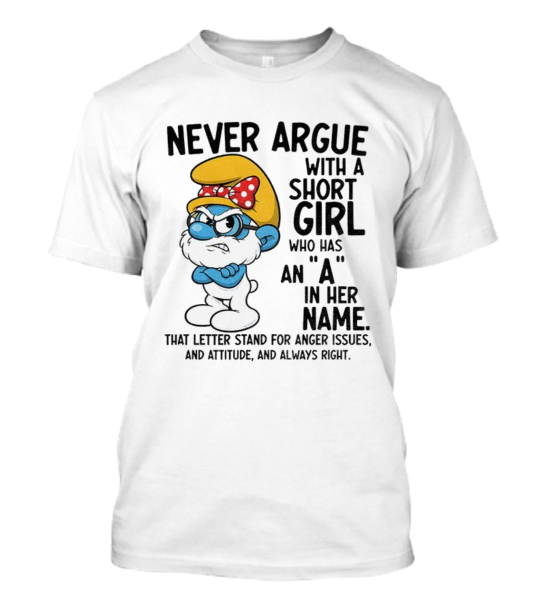 Never Argue With A Short Girl Smurf Letter A In Her Name Anger Issues T-Shirt