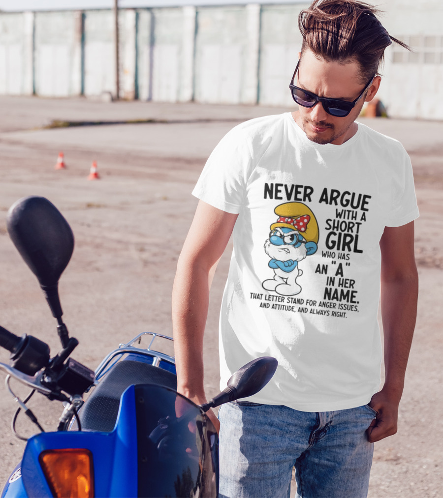 Never Argue With A Short Girl Smurf Letter A In Her Name Anger Issues T-Shirt