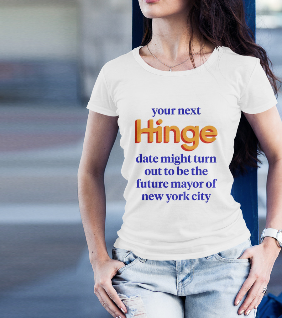 Your Next Hinge Date Might Turn Out To Be The Future Mayor Of New York City T-Shirt