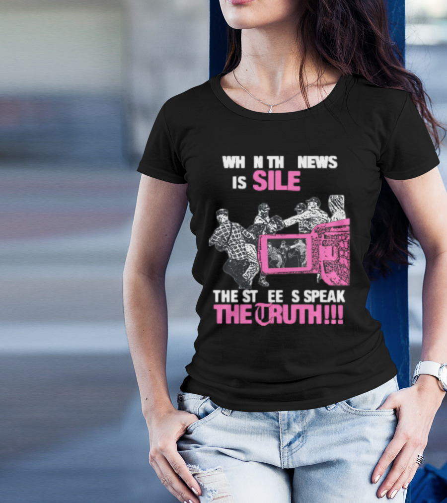 When The News Is Silent The Streets Speak The Truth T-Shirt