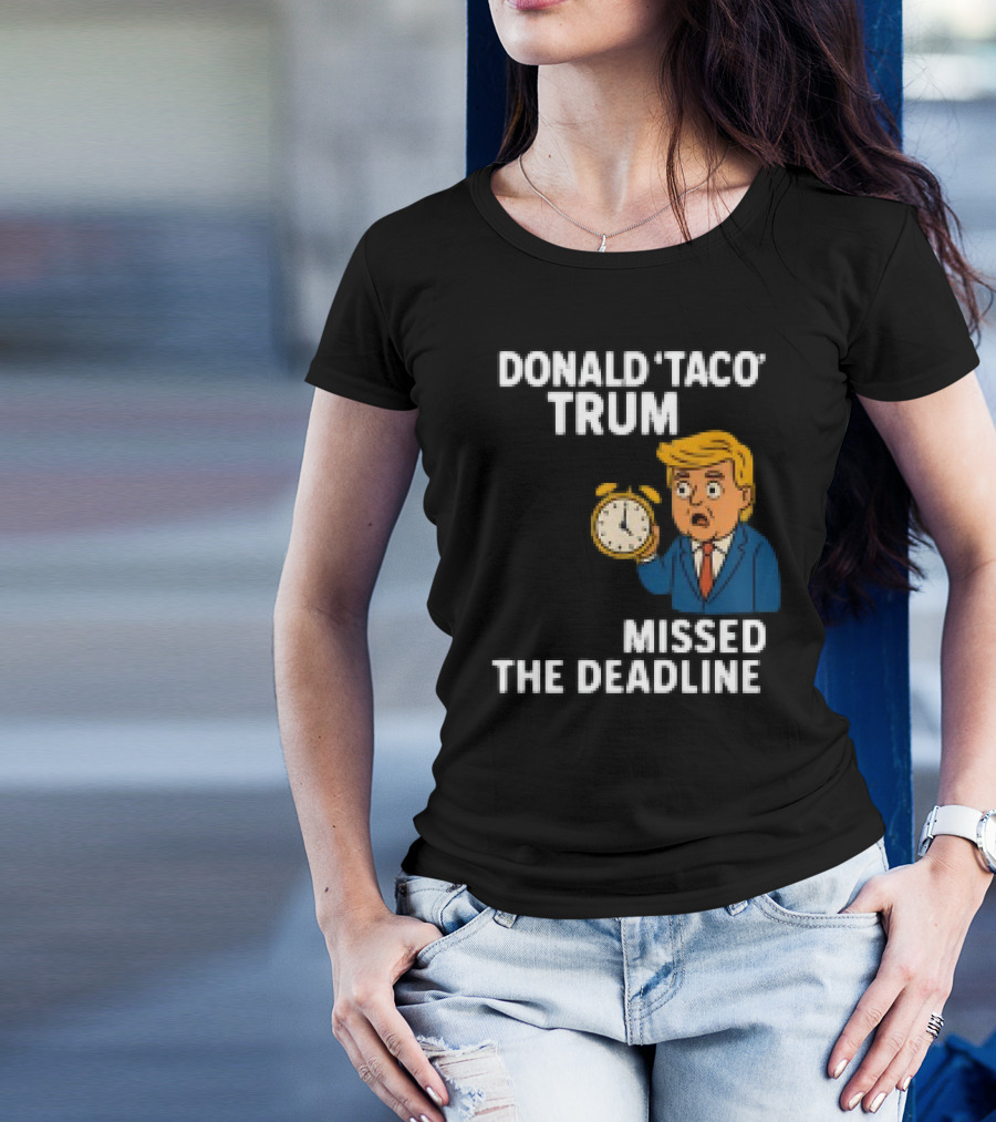 Donald Taco Trump Missed The Deadline Cartoon Image With T-Shirt