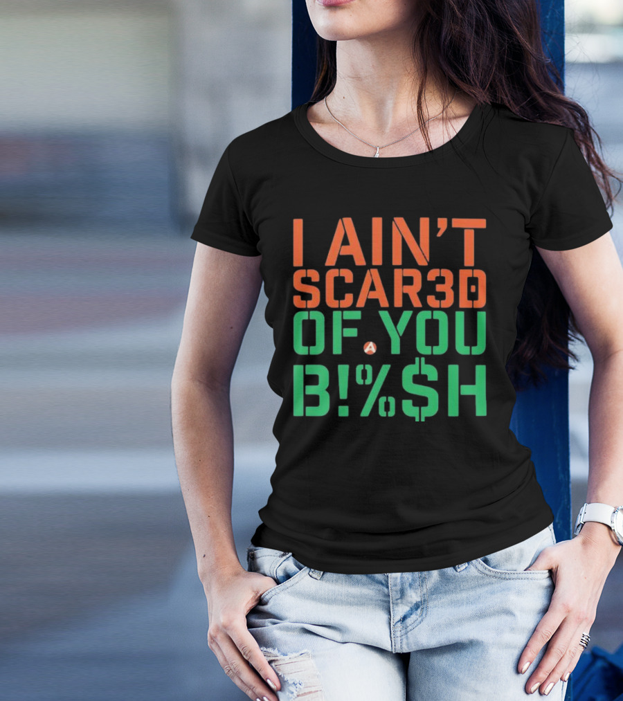 I Ain’t Scared Of You Bish T-Shirt