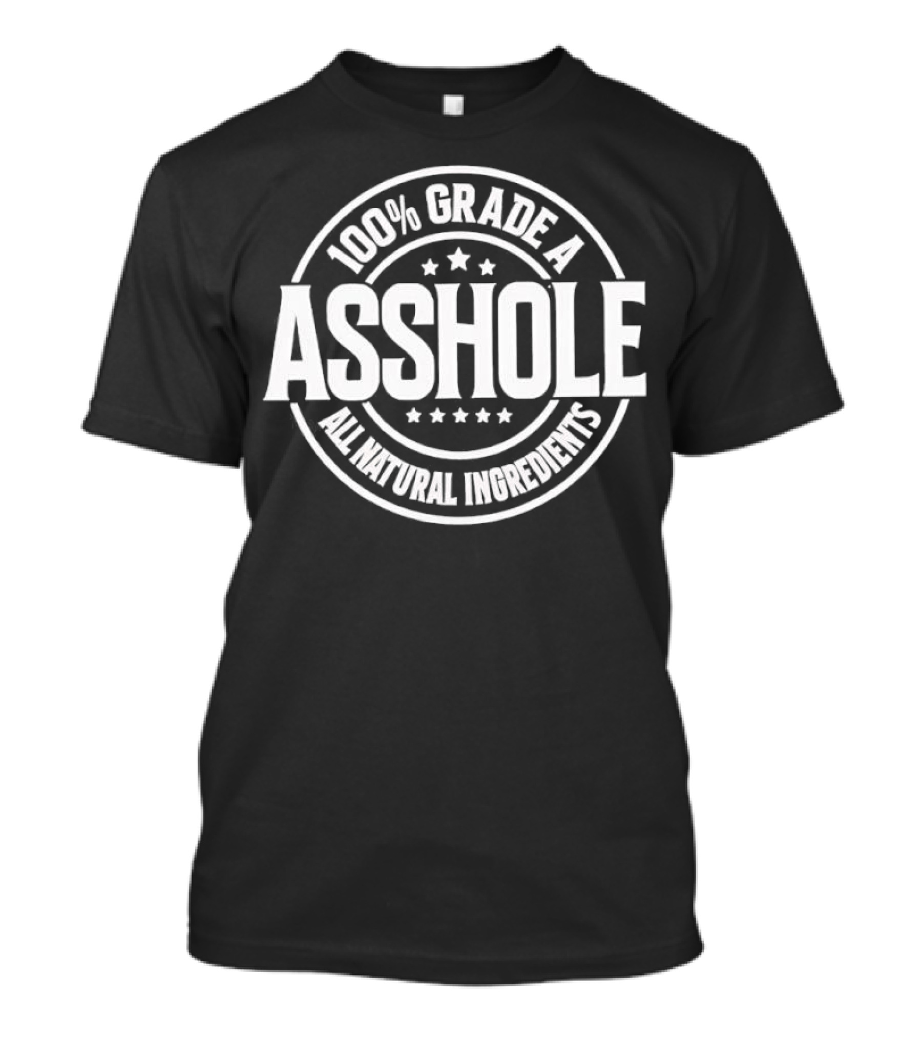 100% Grade A Asshole All Natural Ingredients T-Shirt