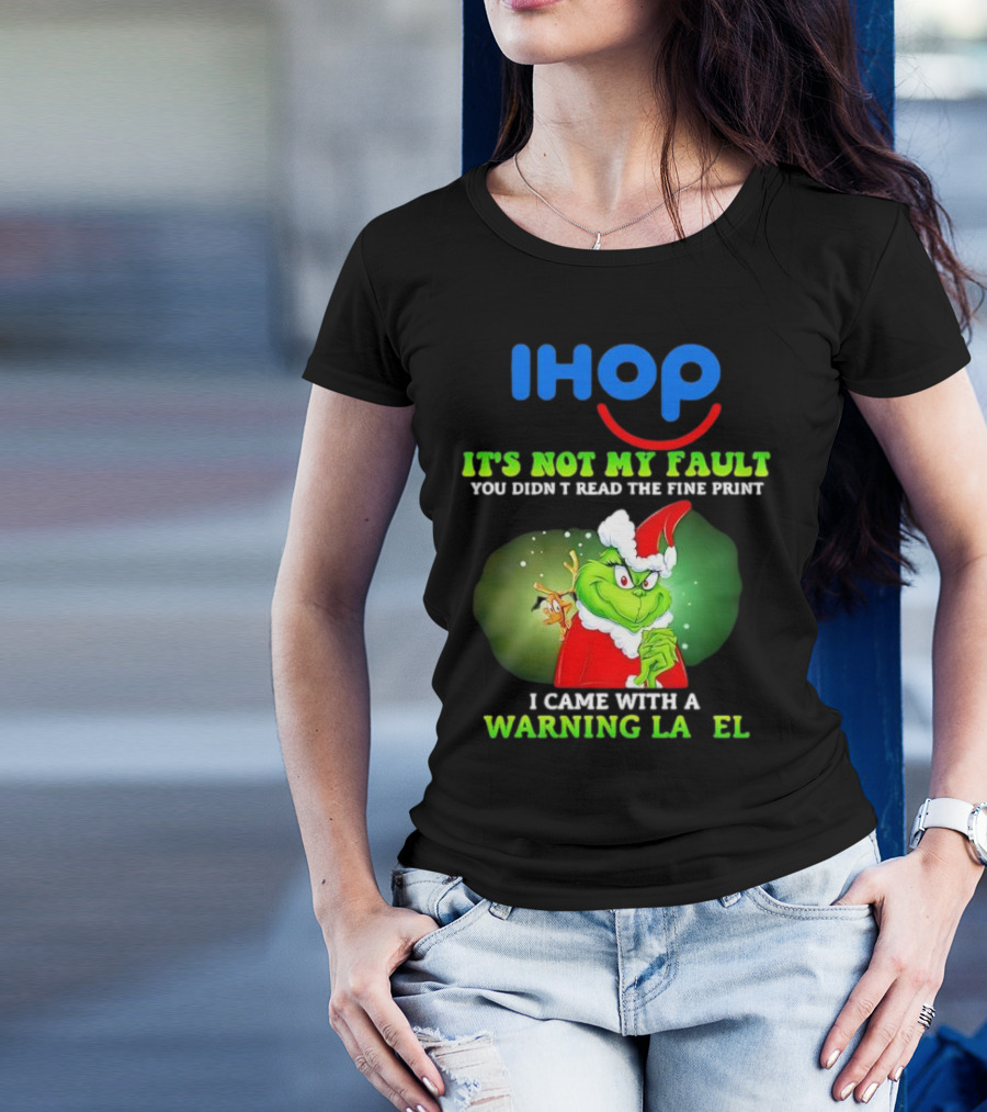 IHOP Grinch It's Not My Fault You Didn't Read The Fine Print I Came With A Warning Label T-Shirt