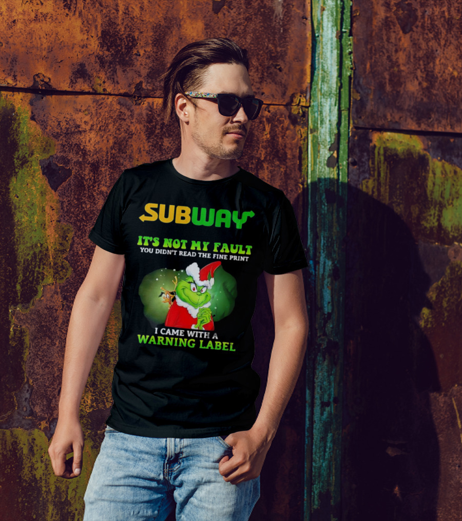 Subway Grinch It's Not My Fault You Didn't Read The Fine Print Warning Label T-Shirt